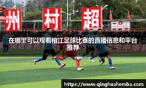 在哪里可以观看榕江足球比赛的直播信息和平台推荐